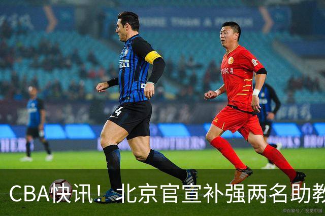 CBA快讯！北京官宣补强两名助教，曾凡博腿伤严重，青岛追逐外援约克